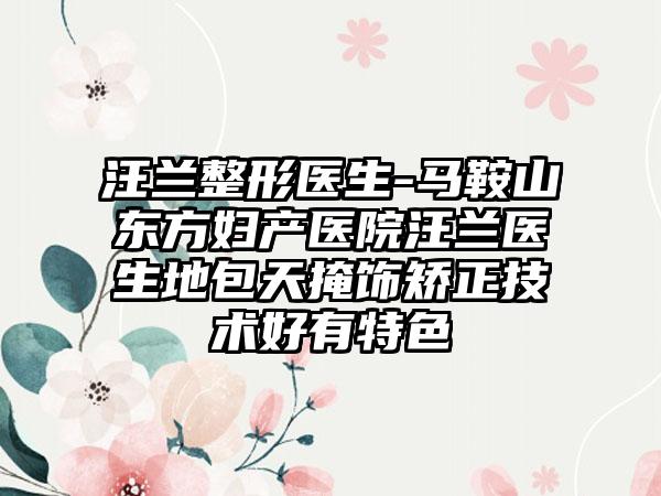 汪兰整形医生-马鞍山东方妇产医院汪兰医生地包天掩饰矫正技术好有特色
