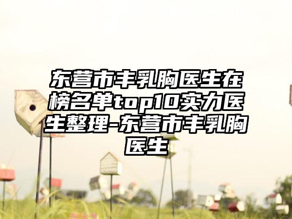 东营市丰乳胸医生在榜名单top10实力医生整理-东营市丰乳胸医生