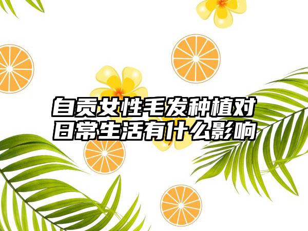 自贡女性毛发种植对日常生活有什么影响