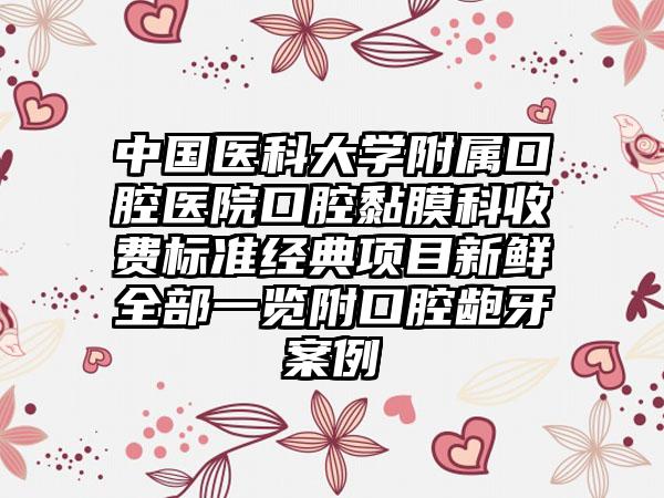 中国医科大学附属口腔医院口腔黏膜科收费标准经典项目新鲜全部一览附口腔龅牙案例