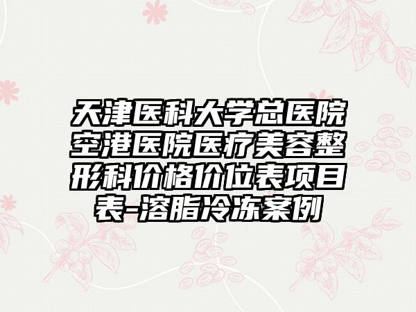 天津医科大学总医院空港医院医疗美容整形科价格价位表项目表-溶脂冷冻案例