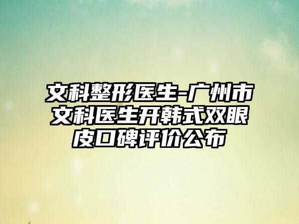 文科整形医生-广州市文科医生开韩式双眼皮口碑评价公布