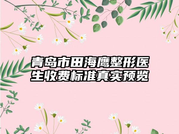 青岛市田海鹰整形医生收费标准真实预览