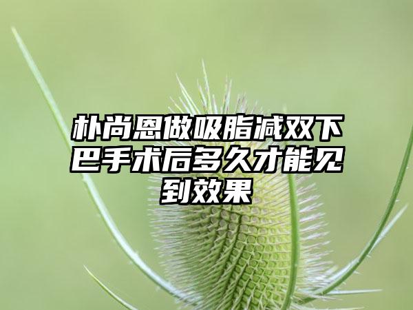 朴尚恩做吸脂减双下巴手术后多久才能见到效果