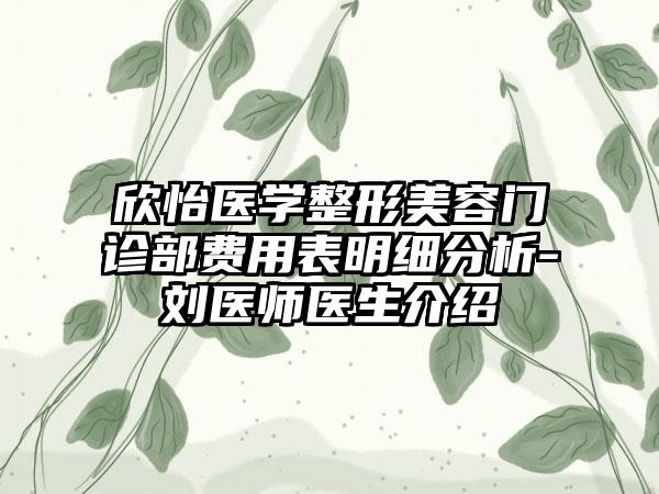 欣怡医学整形美容门诊部费用表明细分析-刘医师医生介绍