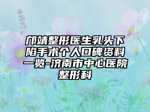 邝靖整形医生乳头下陷手术个人口碑资料一览-济南市中心医院整形科
