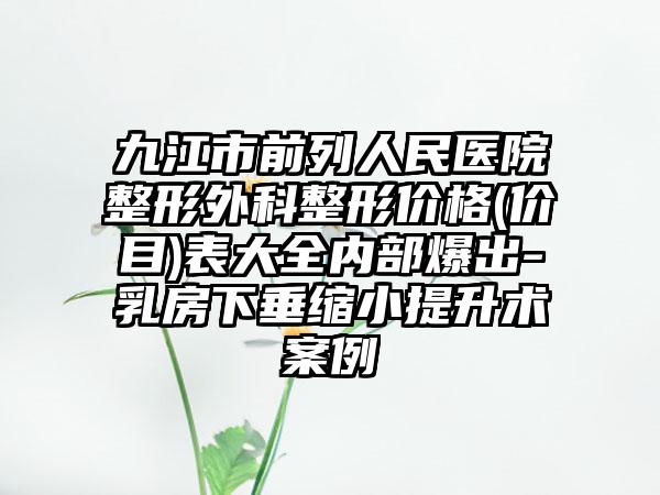 九江市前列人民医院整形外科整形价格(价目)表大全内部爆出-乳房下垂缩小提升术案例