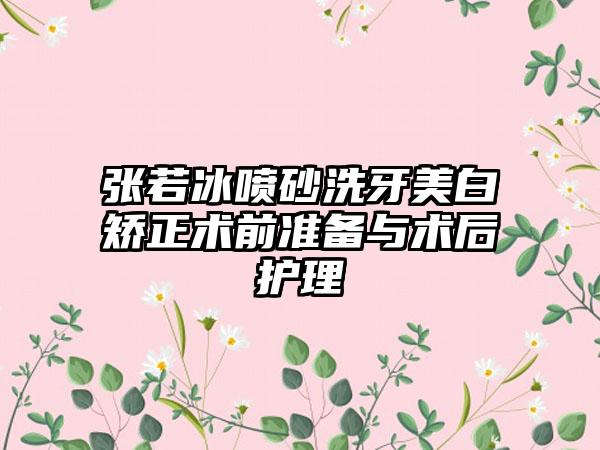 张若冰喷砂洗牙美白矫正术前准备与术后护理