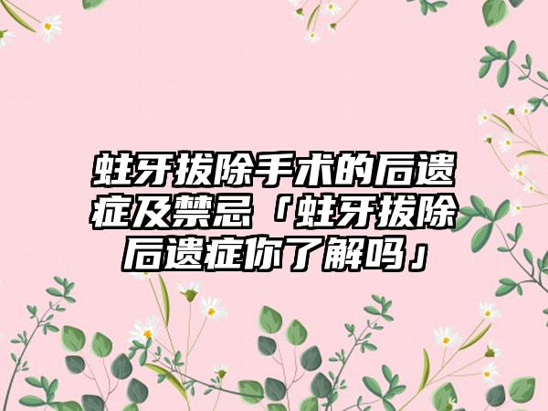 蛀牙拔除手术的后遗症及禁忌「蛀牙拔除后遗症你了解吗」