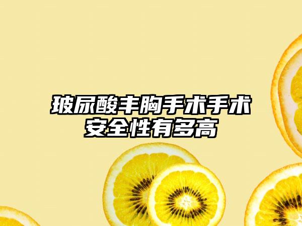 玻尿酸丰胸手术手术安全性有多高