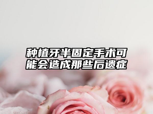 种植牙半固定手术可能会造成那些后遗症