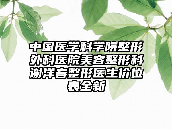 中国医学科学院整形外科医院美容整形科谢洋春整形医生价位表全新