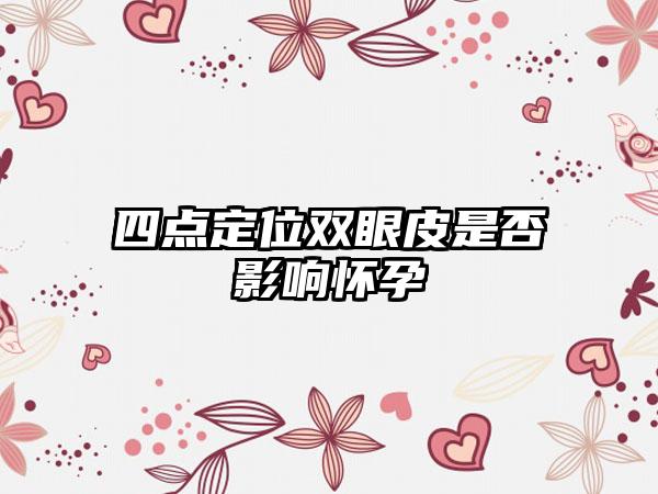 四点定位双眼皮是否影响怀孕