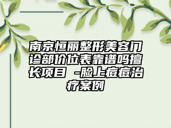 南京恒丽整形美容门诊部价位表靠谱吗擅长项目 -脸上痘痘治疗案例