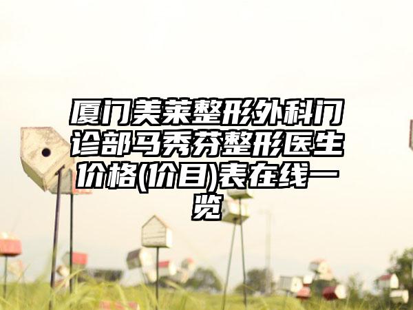 厦门美莱整形外科门诊部马秀芬整形医生价格(价目)表在线一览