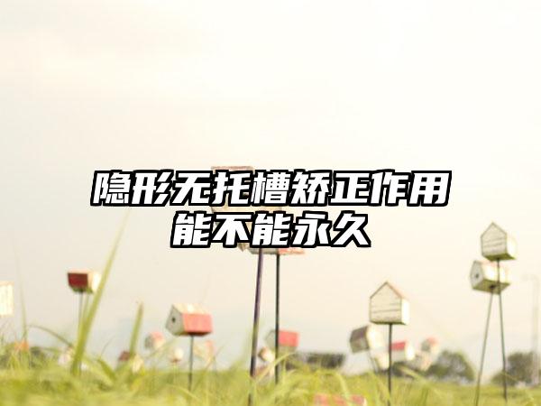 隐形无托槽矫正作用能不能永久