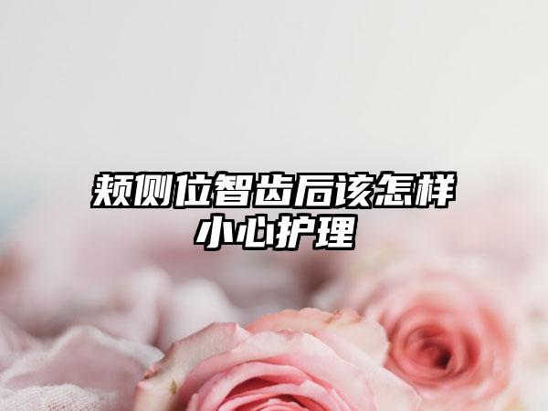 颊侧位智齿后该怎样小心护理