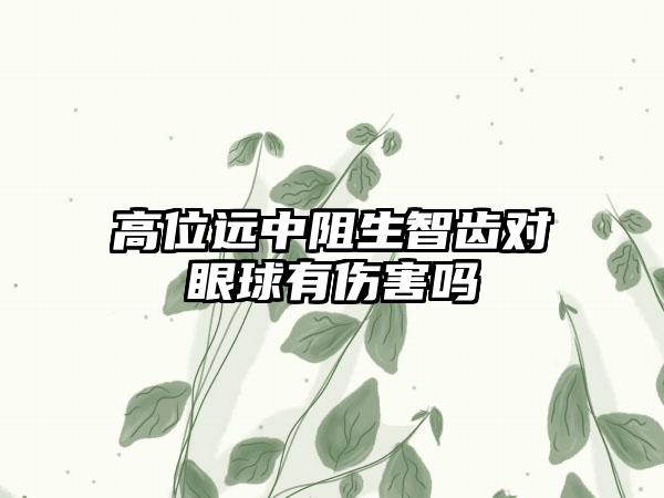 高位远中阻生智齿对眼球有伤害吗