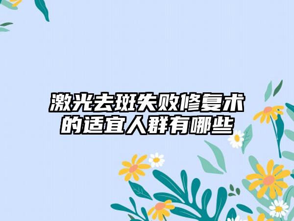 激光去斑失败修复术的适宜人群有哪些