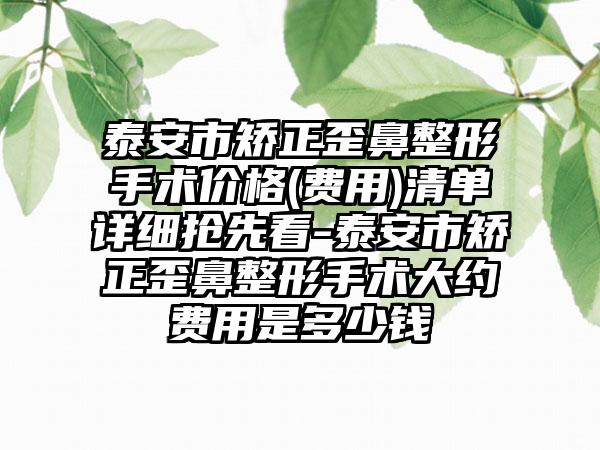泰安市矫正歪鼻整形手术价格(费用)清单详细抢先看-泰安市矫正歪鼻整形手术大约费用是多少钱