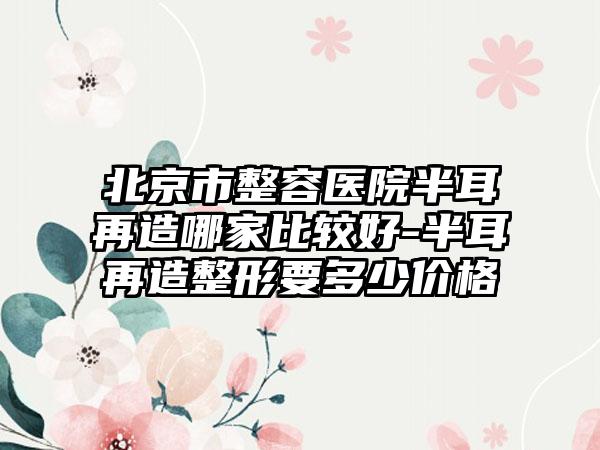 北京市整容医院半耳再造哪家比较好-半耳再造整形要多少价格