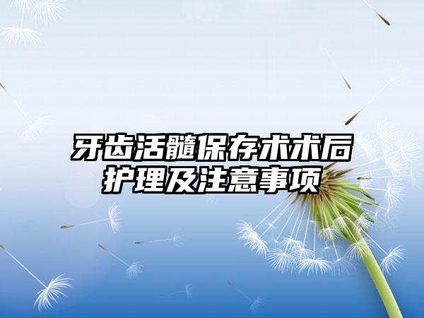 牙齿活髓保存术术后护理及注意事项