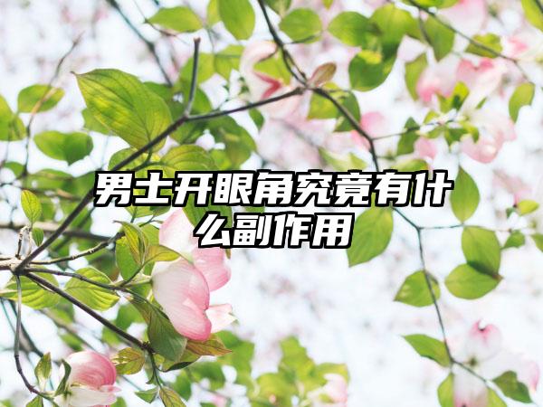 男士开眼角究竟有什么副作用