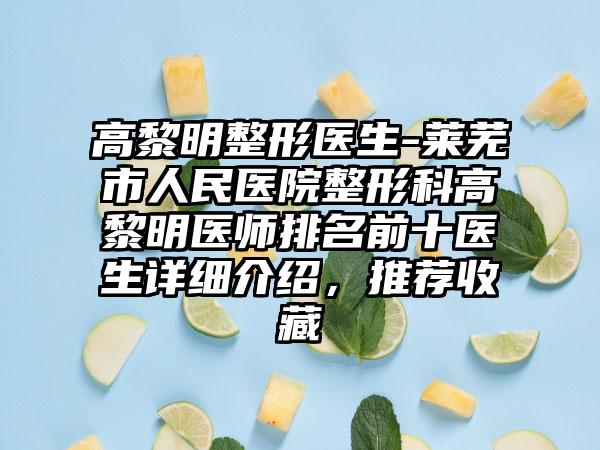 高黎明整形医生-莱芜市人民医院整形科高黎明医师排名前十医生详细介绍，推荐收藏