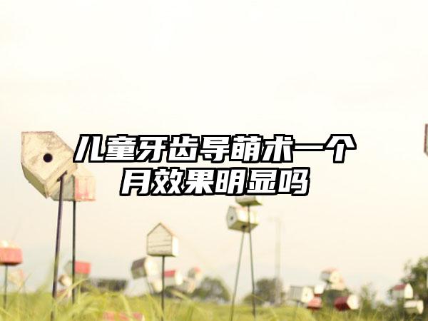儿童牙齿导萌术一个月效果明显吗