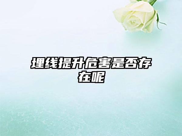 埋线提升危害是否存在呢