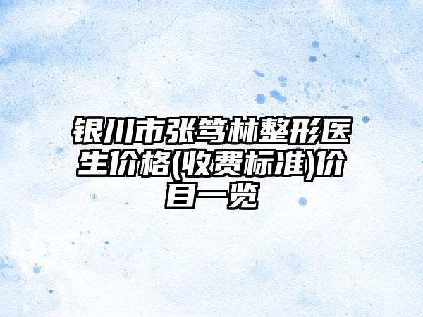 银川市张笃林整形医生价格(收费标准)价目一览