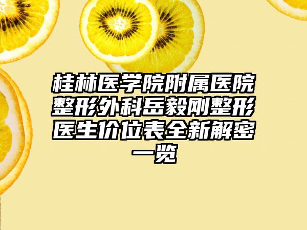 桂林医学院附属医院整形外科岳毅刚整形医生价位表全新解密一览