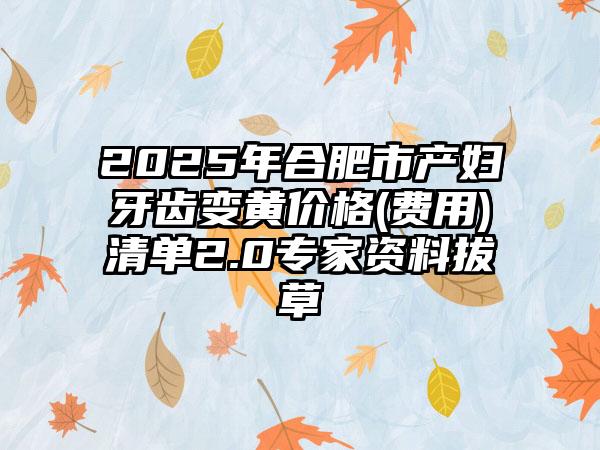 2025年合肥市产妇牙齿变黄价格(费用)清单2.0专家资料拔草