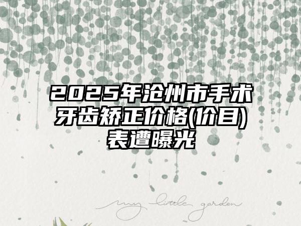 2025年沧州市手术牙齿矫正价格(价目)表遭曝光