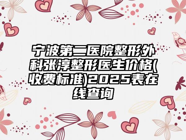 宁波第二医院整形外科张淳整形医生价格(收费标准)2025表在线查询