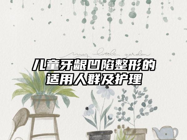 儿童牙龈凹陷整形的适用人群及护理