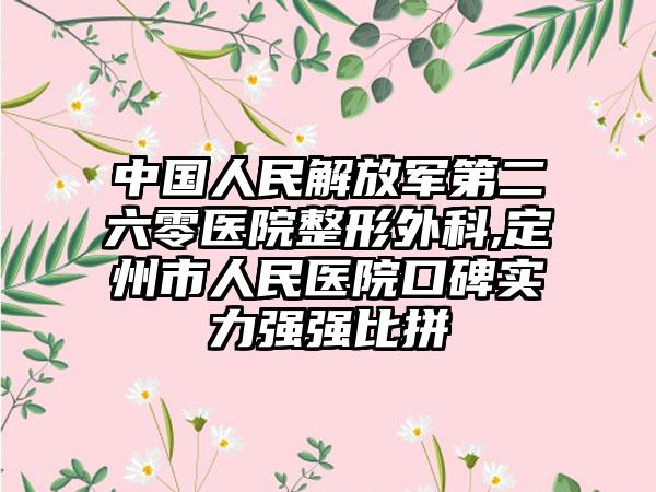 中国人民解放军第二六零医院整形外科,定州市人民医院口碑实力强强比拼