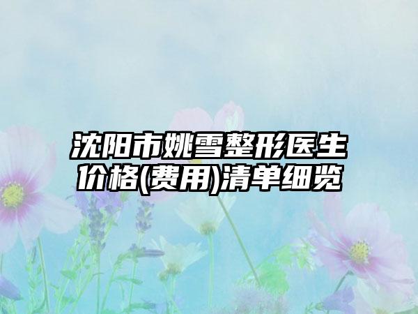 沈阳市姚雪整形医生价格(费用)清单细览