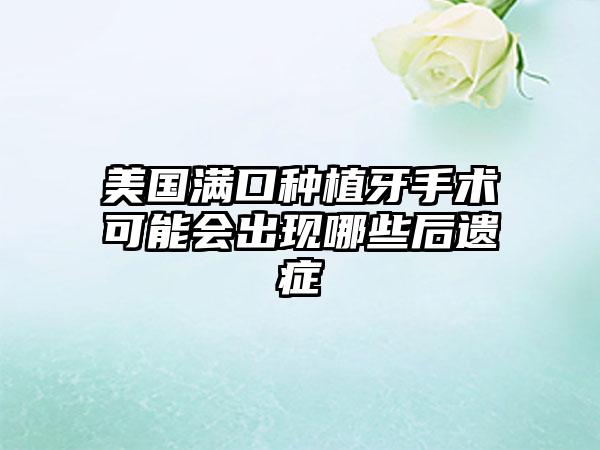 美国满口种植牙手术可能会出现哪些后遗症