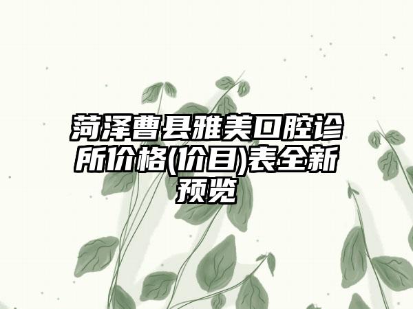 菏泽曹县雅美口腔诊所价格(价目)表全新预览