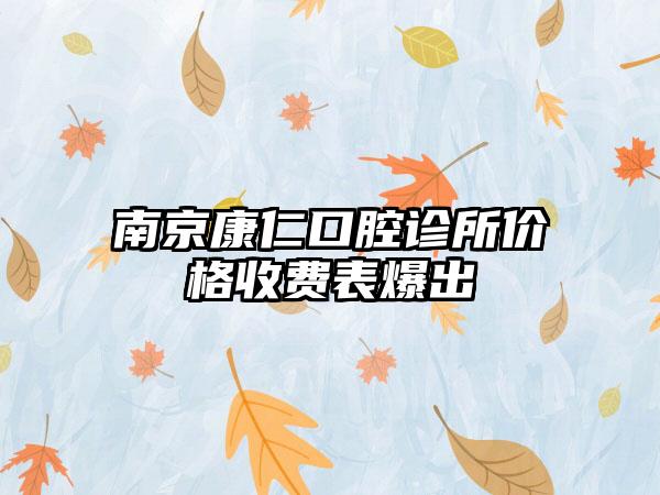 南京康仁口腔诊所价格收费表爆出