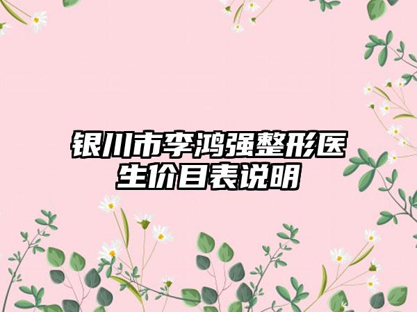银川市李鸿强整形医生价目表说明