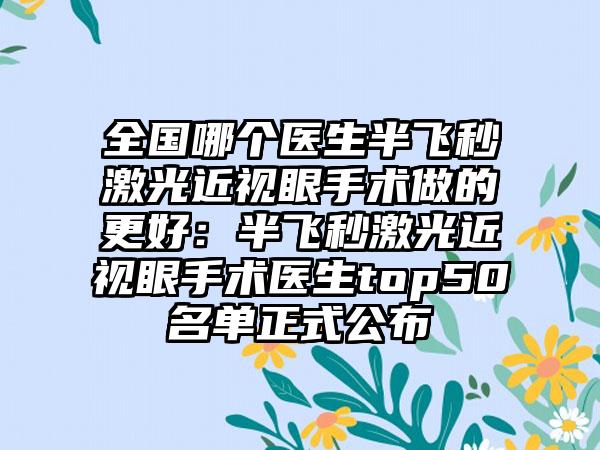 全国哪个医生半飞秒激光近视眼手术做的更好：半飞秒激光近视眼手术医生top50名单正式公布