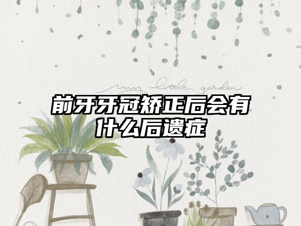 前牙牙冠矫正后会有什么后遗症