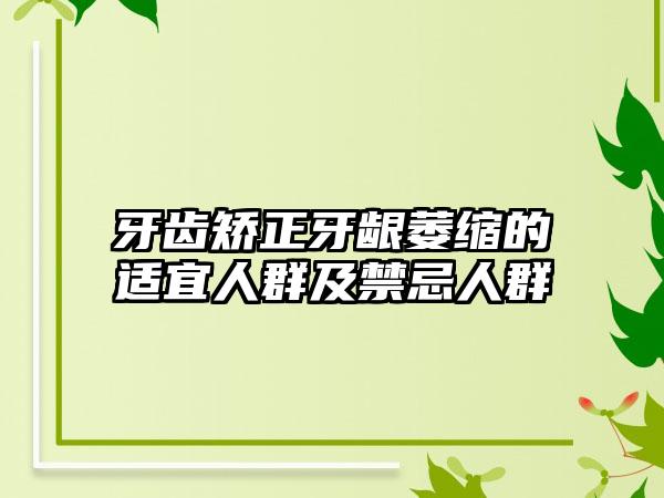 牙齿矫正牙龈萎缩的适宜人群及禁忌人群