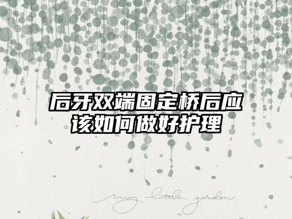 后牙双端固定桥后应该如何做好护理