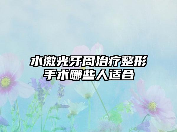 水激光牙周治疗整形手术哪些人适合