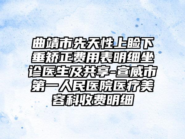 曲靖市先天性上睑下垂矫正费用表明细坐诊医生及共享-宣威市第一人民医院医疗美容科收费明细