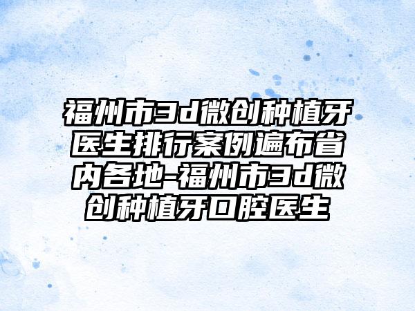 福州市3d微创种植牙医生排行案例遍布省内各地-福州市3d微创种植牙口腔医生