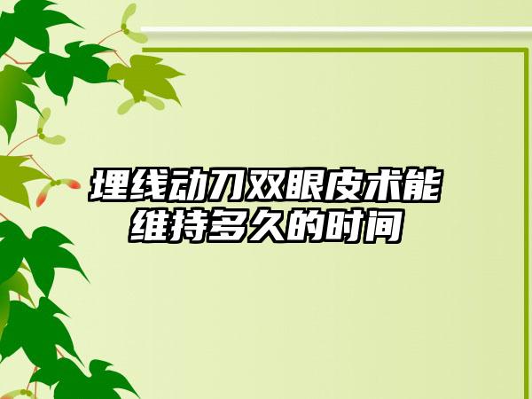 埋线动刀双眼皮术能维持多久的时间